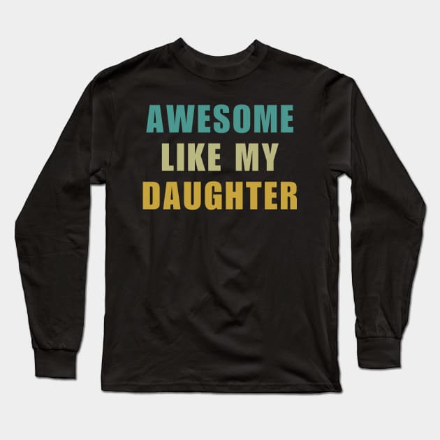 Awesome Like My Daughter Fathers Day Long Sleeve T-Shirt by starryskin